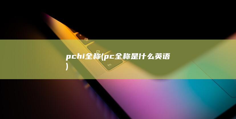 pchi全称