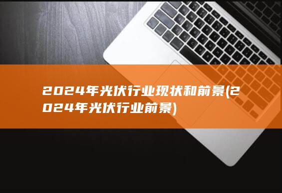 2024年光伏行业现状和前景